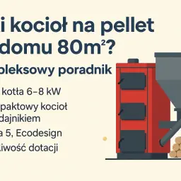 Jaki piec na pellet do domu 80m²? Poradnik: moc 6-8 kW, kompaktowy, z podajnikiem, klasa 5, Ecodesign, dotacje.