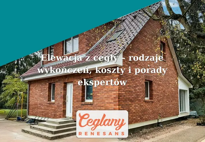 Elewacja z cegły prezentuje dom z czerwonej cegły. Tekst informuje o rodzajach wykończeń, kosztach i poradach ekspertów.