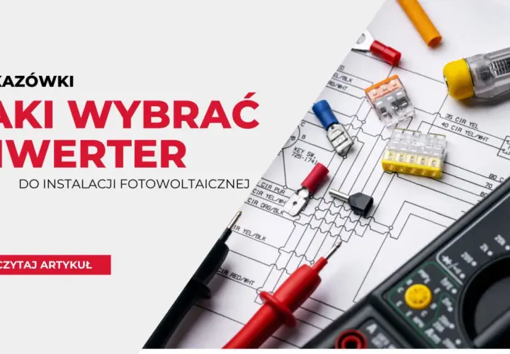 Jak wybrać inwerter do fotowoltaiki? Wskazówki i porady dotyczące wyboru odpowiedniego urządzenia.