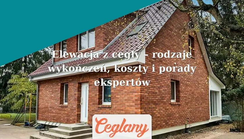 Elewacja z cegły prezentuje dom z czerwonej cegły. Tekst informuje o rodzajach wykończeń, kosztach i poradach ekspertów.