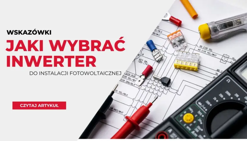 Jak wybrać inwerter do fotowoltaiki? Wskazówki i porady dotyczące wyboru odpowiedniego urządzenia.