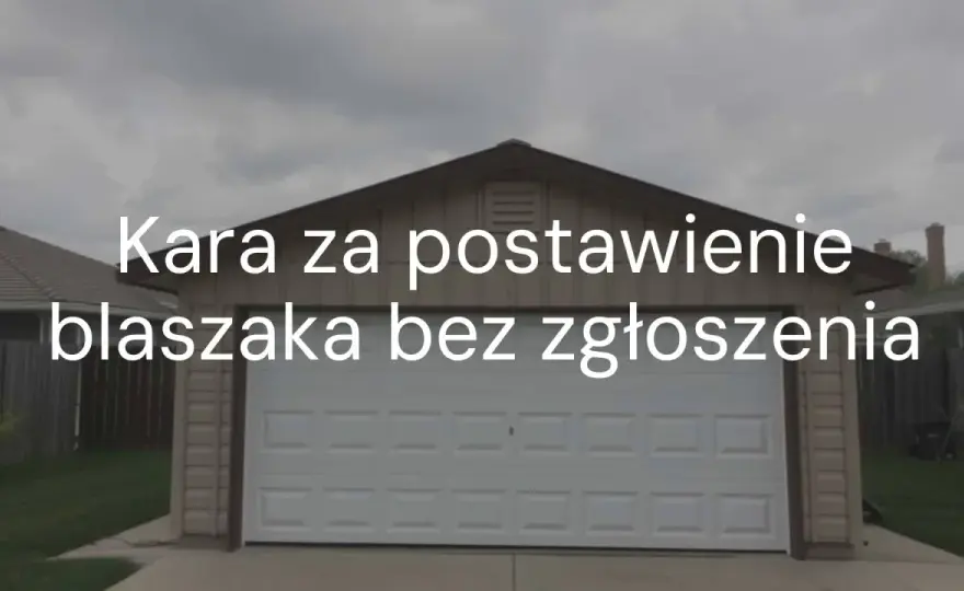 Kara za blaszak bez zgłoszenia - Jak legalizować samowolę?
